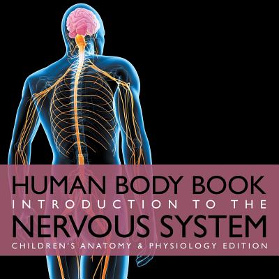 Human Body Book Introduction to the Nervous System Children's Anatomy & Physiology Edition - Baby Professor