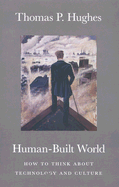 Human-Built World: How to Think about Technology and Culture