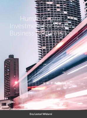 Human Capital Investment For Better Business Performance - Widarni, Eny Lestari, and Bawono, Suryaning