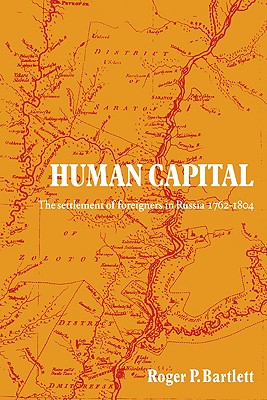 Human Capital: The Settlement of Foreigners in Russia 1762-1804 - Bartlett, Roger P