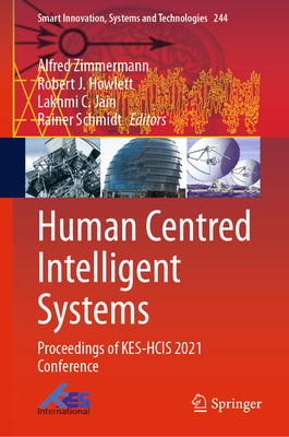 Human Centred Intelligent Systems: Proceedings of Kes-Hcis 2021 Conference - Zimmermann, Alfred (Editor), and Howlett, Robert J (Editor), and Jain, Lakhmi C (Editor)