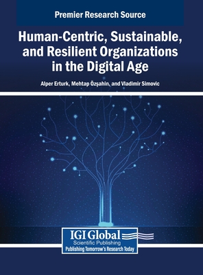 Human-Centric, Sustainable, and Resilient Organizations in the Digital Age - Erturk, Alper (Editor), and z ahin, Mehtap (Editor), and Simovic, Vladimir (Editor)