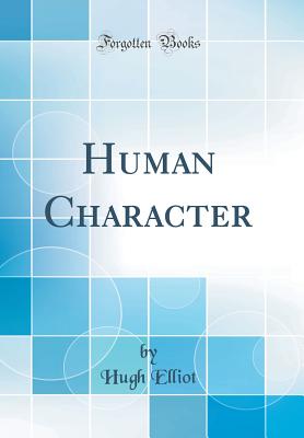 Human Character (Classic Reprint) - Elliot, Hugh