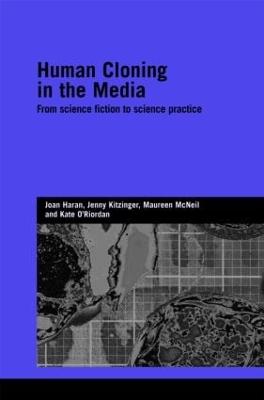 Human Cloning in the Media - Haran, Joan, and Kitzinger, Jenny, and McNeil, Maureen