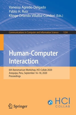 Human-Computer Interaction: 6th Iberomarican Workshop, Hci-Collab 2020, Arequipa, Peru, September 16-18, 2020, Proceedings - Agredo-Delgado, Vanessa (Editor), and Ruiz, Pablo H (Editor), and Villalba-Condori, Klinge Orlando (Editor)