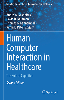 Human Computer Interaction in Healthcare: The Role of Cognition - Kushniruk, Andre W. (Editor), and Kaufman, David R. (Editor), and Kannampallil, Thomas G. (Editor)