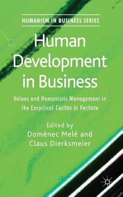 Human Development in Business: Values and Humanistic Management in the Encyclical 'Caritas in Veritate' - Mel, Domnec (Editor), and Dierksmeier, C. (Editor)