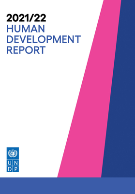 Human Development Report 2021/22: Uncertain Times, Unsettled Lives: Shaping Our Future in a Transforming World - United Nations (Editor)