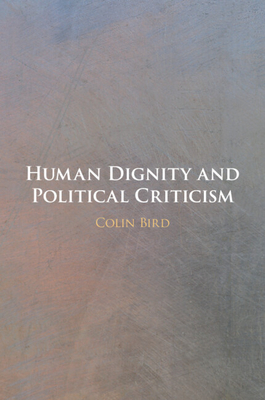 Human Dignity and Political Criticism - Bird, Colin