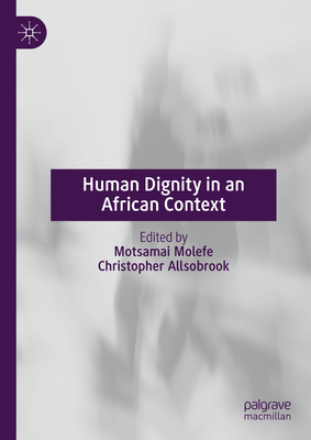 Human Dignity in an African Context - Molefe, Motsamai (Editor), and Allsobrook, Christopher (Editor)