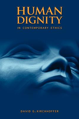 Human Dignity in Contemporary Ethics - Kirchhoffer, David G