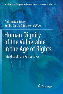 Human Dignity of the Vulnerable in the Age of Rights: Interdisciplinary Perspectives - Masferrer, Aniceto (Editor), and Garca-Snchez, Emilio (Editor)