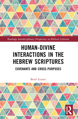 Human-Divine Interactions in the Hebrew Scriptures: Covenants and Cross-Purposes - Lerner, Berel Dov