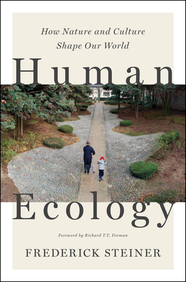 Human Ecology: How Nature and Culture Shape Our World - Steiner, Frederick R, Dean, and Forman, Richard T T (Foreword by)