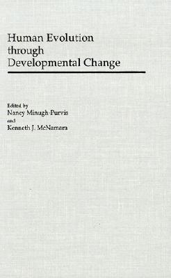 Human Evolution Through Developmental Change - Minugh-Purvis, Nancy, Dr. (Editor), and McNamara, Kenneth J, Dr. (Editor)