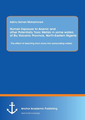 Human Exposure to Arsenic and Other Potentially Toxic Metals in Some Waters of Biu Volcanic Province, North-Eastern Nigeria: The effect of leaching from rocks into surrounding waters - Mohammed, Adamu Usman