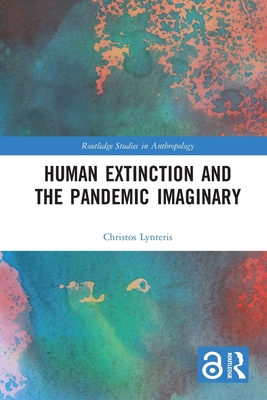 Human Extinction and the Pandemic Imaginary - Lynteris, Christos