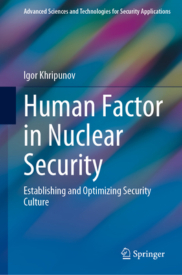 Human Factor in Nuclear Security: Establishing and Optimizing Security Culture - Khripunov, Igor