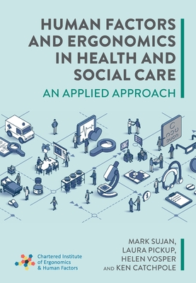 Human Factors and Ergonomics in Health and Social Care: An Applied Approach - Sujan, Mark, and Pickup, Laura, and Vosper, Helen