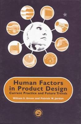 Human Factors in Product Design: Current Practice and Future Trends - Green, W (Editor), and Jordan, Patrick W (Editor)