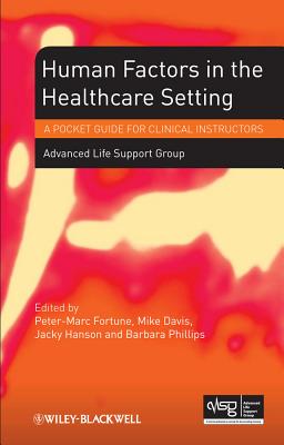 Human Factors in the Health Care Setting: A Pocket Guide for Clinical Instructors - Advanced Life Support Group (ALSG), and Fortune, Peter-Marc (Editor), and Davis, Mike (Editor)