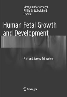 Human Fetal Growth and Development: First and Second Trimesters - Bhattacharya, Niranjan (Editor), and Stubblefield, Phillip G (Editor)