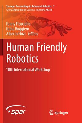 Human Friendly Robotics: 10th International Workshop - Ficuciello, Fanny (Editor), and Ruggiero, Fabio (Editor), and Finzi, Alberto (Editor)