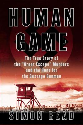 Human Game: The True Story of the "Great Escape" Murders and the Hunt for the Gestapo Gunmen - Read, Simon