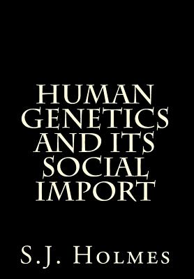 Human Genetics And Its Social Import - Holmes, S J