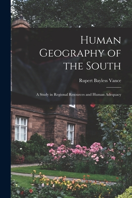 Human Geography of the South; a Study in Regional Resources and Human Adequacy - Vance, Rupert Bayless
