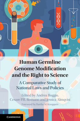 Human Germline Genome Modification and the Right to Science: A Comparative Study of National Laws and Policies - Boggio, Andrea (Editor), and Romano, Cesare P R (Editor), and Almqvist, Jessica (Editor)