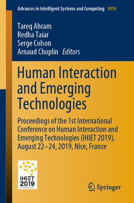 Human Interaction and Emerging Technologies: Proceedings of the 1st International Conference on Human Interaction and Emerging Technologies (Ihiet 2019), August 22-24, 2019, Nice, France - Ahram, Tareq (Editor), and Taiar, Redha (Editor), and Colson, Serge (Editor)