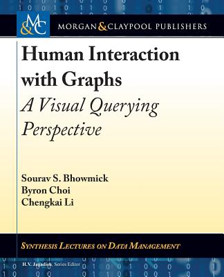 Human Interaction with Graphs: A Visual Querying Perspective - Bhowmick, Sourav S, and Choi, Byron, and Li, Chengkai