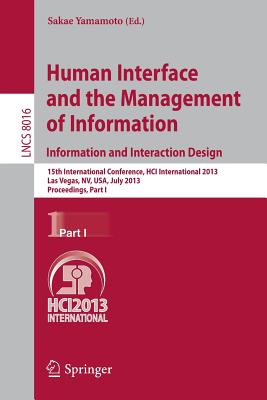 Human Interface and the Management of Information: Information and Interaction Design, 15th International Conference, Hci International 2013, Las Vegas, Nv, Usa, July 21-26, 2013, Proceedings, Part I - Yamamoto, Sakae (Editor)