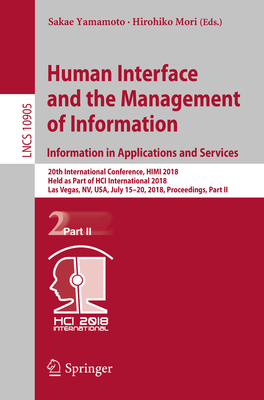 Human Interface and the Management of Information. Information in Applications and Services: 20th International Conference, Himi 2018, Held as Part of Hci International 2018, Las Vegas, Nv, Usa, July 15-20, 2018, Proceedings, Part II - Yamamoto, Sakae (Editor), and Mori, Hirohiko (Editor)