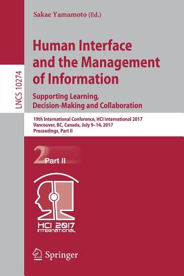 Human Interface and the Management of Information: Supporting Learning, Decision-Making and Collaboration: 19th International Conference, Hci International 2017, Vancouver, Bc, Canada, July 9-14, 2017, Proceedings, Part II - Yamamoto, Sakae (Editor)