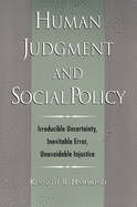 Human Judgment and Social Policy: Irreducible Uncertainty, Inevitable Error, Unavoidable Injustice