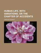 Human Life, with Variations, or the Chapter of Accidents