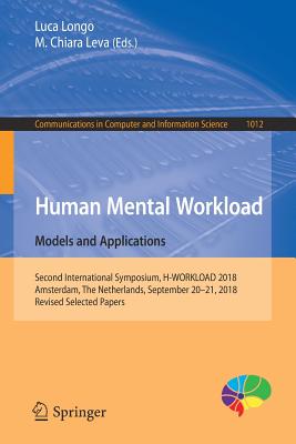 Human Mental Workload: Models and Applications: Second International Symposium, H-WORKLOAD 2018, Amsterdam, The Netherlands, September 20-21, 2018, Revised Selected Papers - Longo, Luca (Editor), and Leva, M. Chiara (Editor)