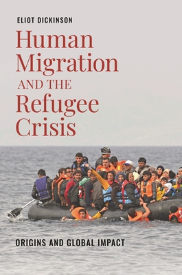 Human Migration and the Refugee Crisis: Origins and Global Impact - Dickinson, Eliot
