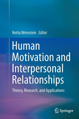 Human Motivation and Interpersonal Relationships: Theory, Research, and Applications - Weinstein, Netta (Editor)
