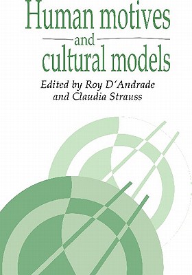 Human Motives and Cultural Models - D'Andrade, Roy G. (Editor), and Strauss, Claudia (Editor)