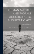 Human Nature and Morals According to Auguste Comte: With Notes Illustrative of the Principles of Positivism