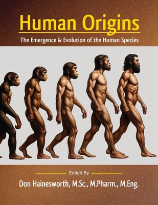 Human Origins: The Emergence and Evolution of the Human Species - Hainesworth M Sc M Pharm M Eng, Don