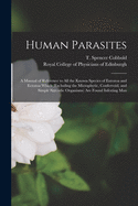 Human Parasites: a Manual of Reference to All the Known Species of Entozoa and Ectozoa Which (excluding the Microphytic, Confervoid, and Simple Sarcodic Organisms) Are Found Infesting Man