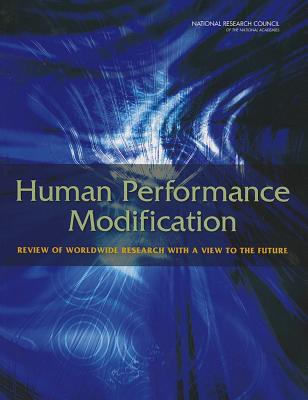 Human Performance Modification: Review of Worldwide Research with a View to the Future - National Research Council, and Division of Behavioral and Social Sciences and Education, and Board on Behavioral, Cognitive...