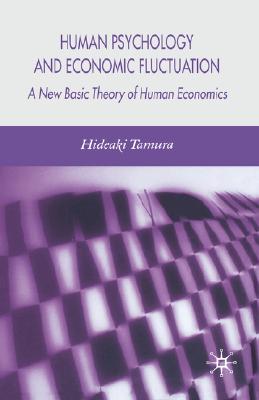 Human Psychology and Economic Fluctuation: A New Basic Theory of Human Economics - Tamura, H
