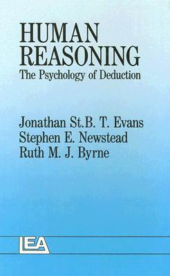 Human Reasoning: The Psychology of Deduction - Byrne, Ruth M J, and Evans, Jonathan St B T, and Newstead, Stephen E