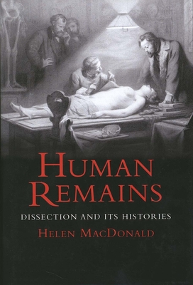 Human Remains: Dissection and Its Histories - MacDonald, Helen