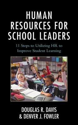 Human Resources for School Leaders: Eleven Steps to Utilizing HR to Improve Student Learning - Davis, Douglas R., and Fowler, Denver J.